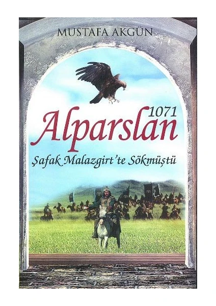 1071 Alparslan: Şafak Malazgirt’te Sökmüştü - Mustafa Akgün