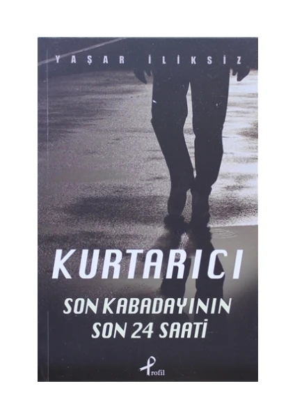 Kurtarıcı: Son Kabadayının Son 24 Saati - Yaşar İliksiz