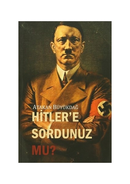 Hitler'e Sordunuz mu? - Atakan Büyükdağ