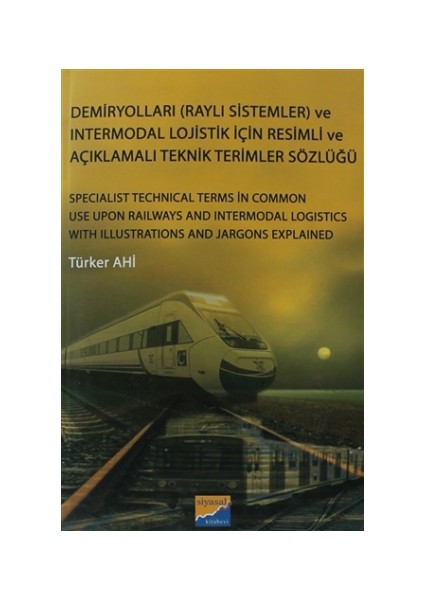 Demiryolları (Raylı Sistemler) ve Intermodal Lojistik İçin Resimli ve Açıklamalı Teknik Resimler Sözlüğü - Türker Ahi