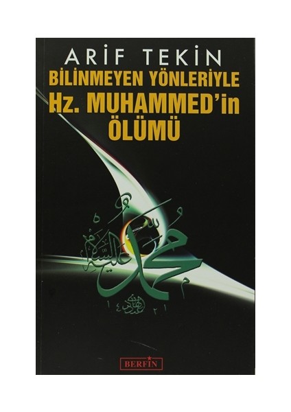 Bilinmeyen Yönleriyle Hz. Muhammed’in Ölümü - Arif Tekin