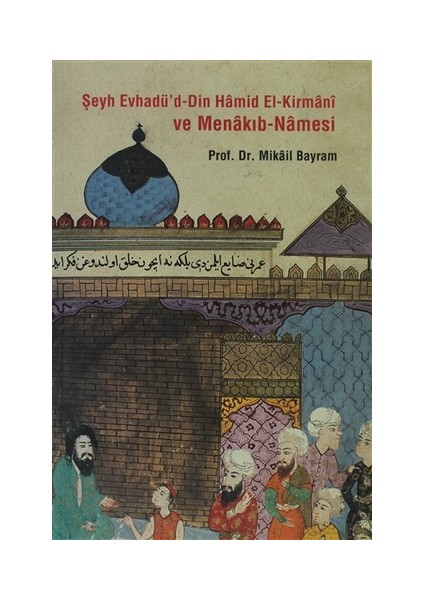 Şeyh Evhadü’d - Din Hamid El- Kirmani ve Menakıb - Namesi