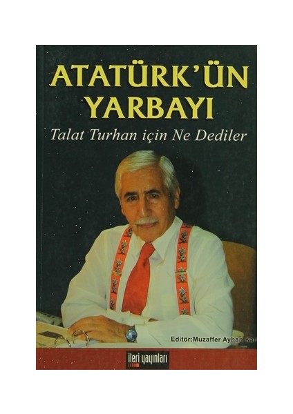 Atatürk'ün Yarbayı: Talat Turhan İçin Ne Dediler