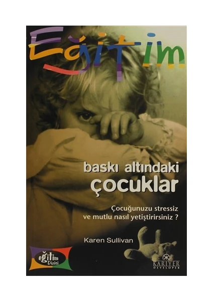 Baskı Altındaki Çocuklar Çocuğunuzu Stressiz ve Mutlu Nasıl Yetiştirirsiniz?