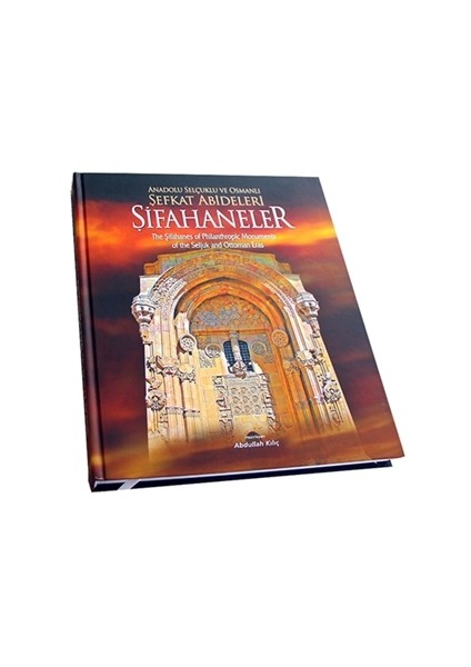 Anadolu Selçuklu ve Osmanlı Şefkat Abideleri Şifahaneler / The Şifahanes of Phllanthropic Monucements of the Seljuk and Ottoman Eras