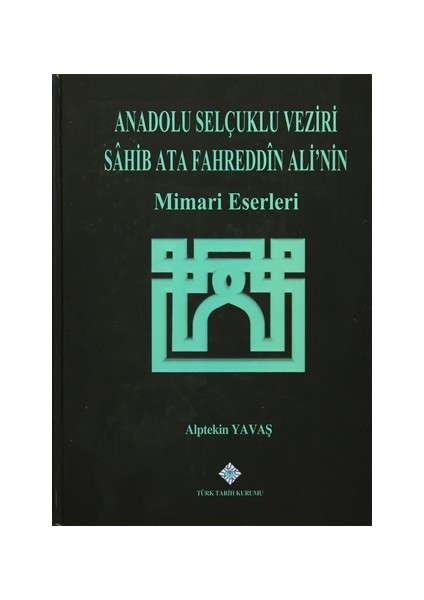 Anadolu Selçuklu Veziri Sahib Ata Fahreddin Ali'nin Mimari Eserleri