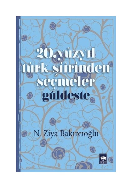 20. Yüzyıl Türk Şiirinden Seçmeler: Güldeste - N. Ziya Bakırcıoğlu