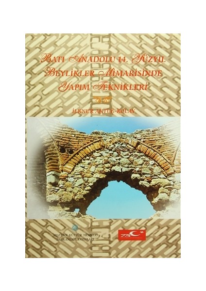 Batı Anadolu 14. Yüzyıl Beylikler Mimarisinde Yapım Teknikleri - İlknur Aktuğ Kolay