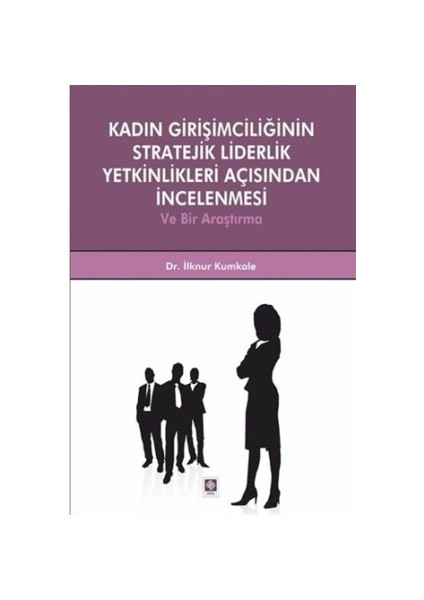 Kadın Girişimciliğinin Stratejik Liderlik Yetkinlikleri Açısından İncelenmesi ve Bir Araştırma