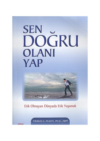 Sen Doğru Olanı Yap Etik Olmayan Dünyada Etik Yaşamak