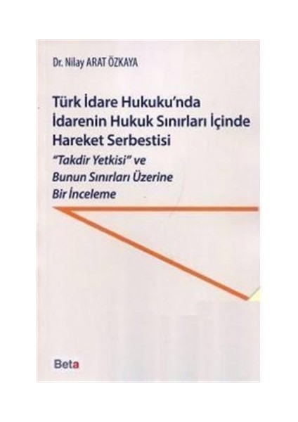 Türk İdare Hukuku'nda İdarenin Hukuk Sınırları İçinde Hareket Serbestisi