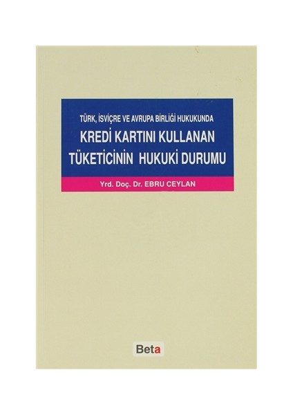 Türk, İsviçre ve Avrupa Birliği Hukukunda Kredi Kartını Kullanan Tüketicinin Hukuki Durumu