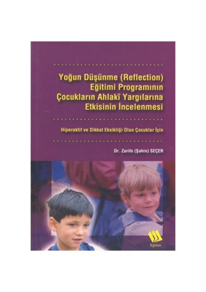 Yoğun Düşünme (Reflection) Eğitimi Programının Çocukların Ahlaki Yargılarına Etkisinin İncelenmesi: Hiperaktif ve Dikkat Eksikliği Olan Çocuklar İçin