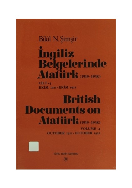 İngiliz Belgelerinde Atatürk (1919-1938) Cilt: 4 Ekim 1921-Ekim 1922 / British Documents on Atatürk (1919 - 1938) Volume:4 October1921-October 1922