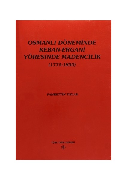 Osmanlı Döneminde Keban-Ergani Yöresinde Madencilik (1775-1850)