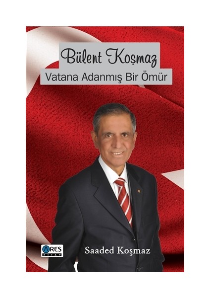 Bülent Koşmaz Vatana Adanmış Bir Ömür