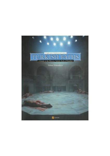 Turkish Baths A Light Onto a Tradition and Culture A Guide to the Historic Turkish Baths of Istanbul