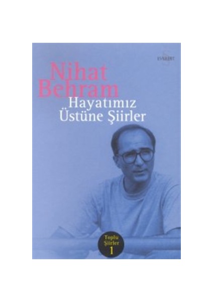 Hayatımız Üstüne Şiirler: Toplu Şiirler 1 - Nihat Behram