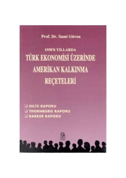 1950’li Yıllarda Türk Ekonomisi Üzerine Amerikan Kalkınma Reçeteleri Hilts Raporu / Thornburg Raporu / Barker Raporu