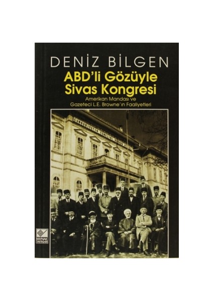 ABD’li Gözüyle Sivas Kongresi Amerikan Mandası ve Gazeteci L.E. Browne’in Faaliyetleri