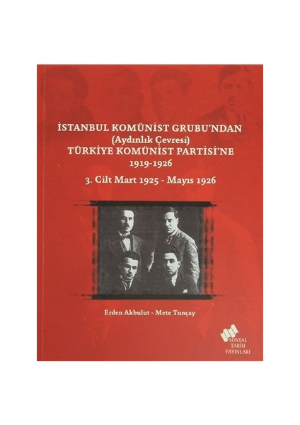 İstanbul Komünist Grubu’ndan ’Aydınlık Çevresi’ Türkiye Komünist Partisi’ne 1919 - 1926 3. Cilt Mart 1925-Mayıs 1926