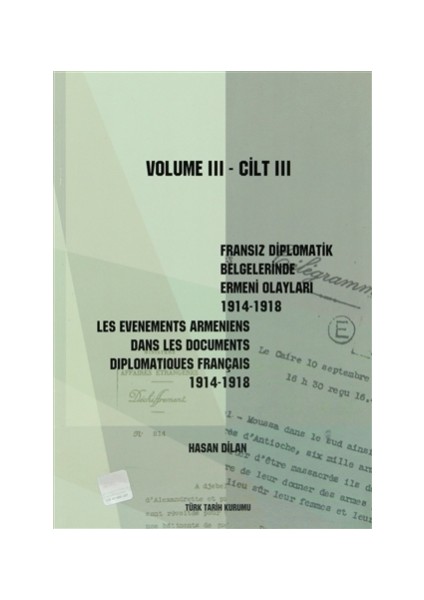 Fransız Diplomatik Belgelerinde Ermeni Olayları 1914-1918-Cilt 3 / Les Evenements Armeniens Dans Les Documents Diplomatiques Français 1914-1918 Volume 3