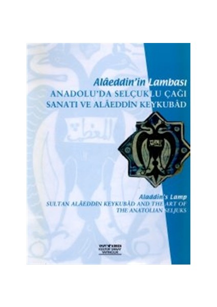 Alaeddin’in Lambası Anadolu’da Selçuklu Çağı Sanatı ve Alaeddin Keykubad