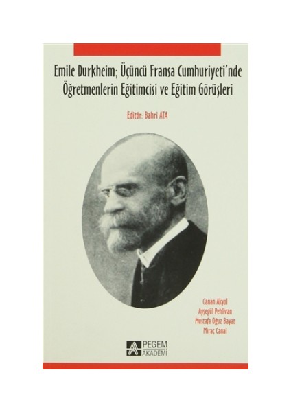 Emile Durkheim: Üçüncü Fransa Cumhuriyeti'nde Öğretmenlerin Eğitimcisi ve Eğitim Görüşleriyle