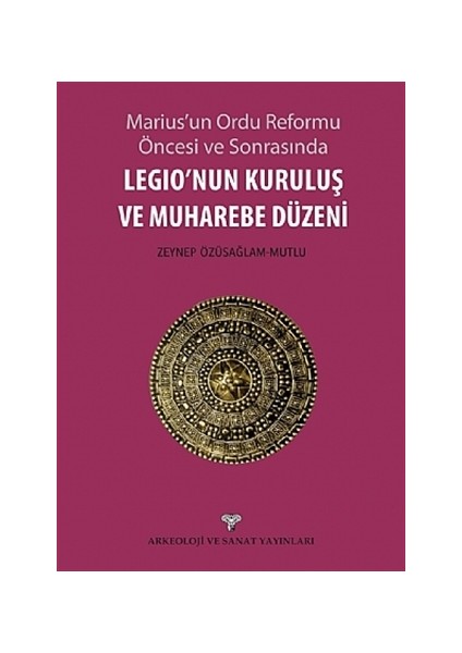 Marius’un Ordu Reforma Öncesi ve Sonrasında Legio’nun Kuruluş ve Muharebe Düzeni