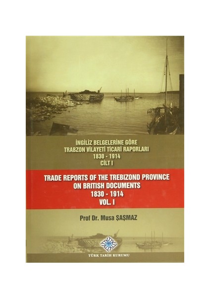 İngiliz Belgelerine Göre Trabzon Vilayeti Ticari Raporları 1830-1914 (3 Cilt Takım) / Trade Reports Of The Trebizond Province On British Documents 1830 - 1914 (3 Volume Set)