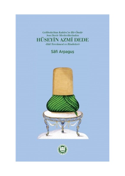 Gelibolu'dan Kahire'ye Bir Ömür Son Devir Mevlevilerinden Hüseyin Azmi Dede - Hal Tercümesi ve Risaleleri