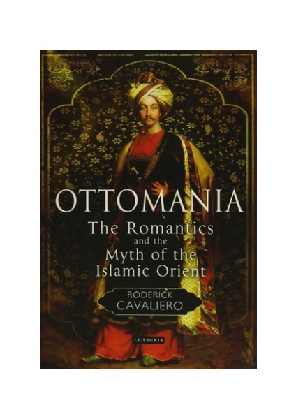 Ottomania: The Romantics and the Myth of the Islamic Orient