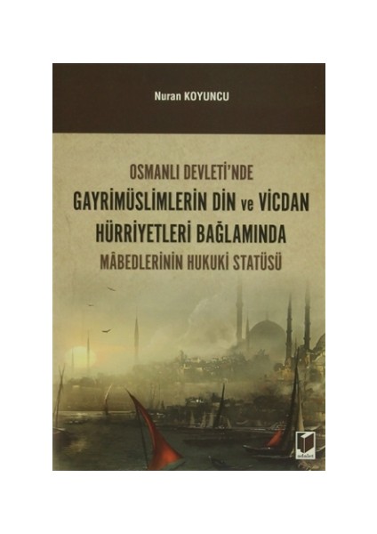 Osmanlı Devleti'nde Gayrimüslimlerin Din ve Vicdan Hürriyetleri Bağlamında Mabedlerinin Hukuki Statüsü