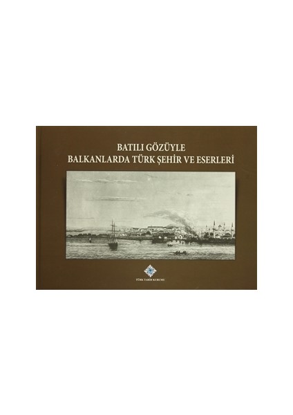 Batılı Gözüyle Balkanlarda Türk Şehir ve Eserleri