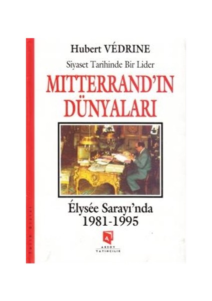 Mitterrand'ın Dünyaları : Elysee Saray'ında 1981-1995