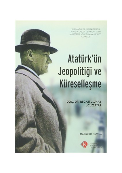 Atatürk'ün Jeopolitiği ve Küreselleşme : Mayıs 2011/ Sayı: 6