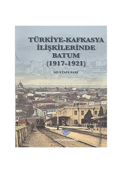 Türkiye - Kafkasya İlişkilerinde Batum (1917 - 1921)