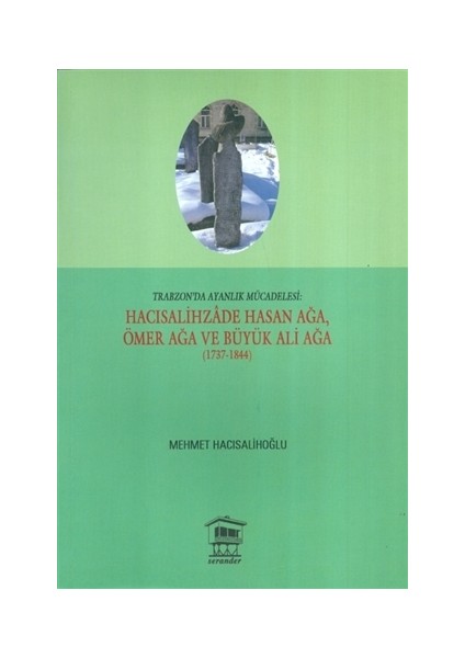 Trabzon'da Ayanlık Mücadelesi : Hacısalihzade Hasan Ağa, Ömer Ağa ve Büyük Ali Ağa (1737-1844)