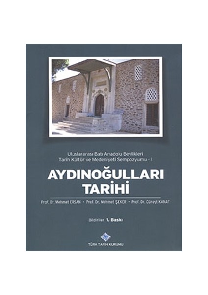 Aydınoğulları Tarihi : Uluslararası Batı Anadolu Beylikleri Tarih Kültür ve Medeniyeti Sempozyumu 1