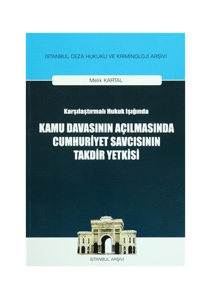 Karşılaştırılmalı Hukuk Işığında Kamu Davasının Açılmasında Cumhuriyet Savcısının Takdir Yetkisi