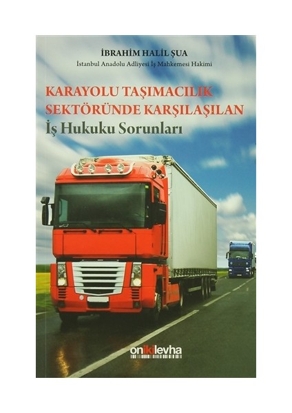 Karayolu Taşımacılık Sektöründe Karşılaşılan İş Hukuku Sorunları