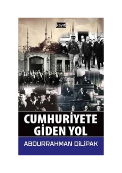 Cumhuriyete Giden Yol - Abdurrahman Dilipak