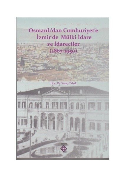 Osmanlı’dan Cumhuriyet’e İzmir’de Mülki İdare ve İdareciler (1867-1950)