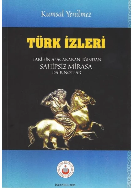 Türk İzleri: Tarihin Alacakaranlığından Sahipsiz Mirasa Dair Notlar