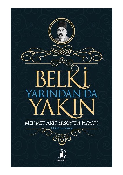 Belki Yarından Da Yakın: Mehmet Akif Ersoyun Hayatı