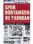 Spor Dünyamızın 45 Yılından 1