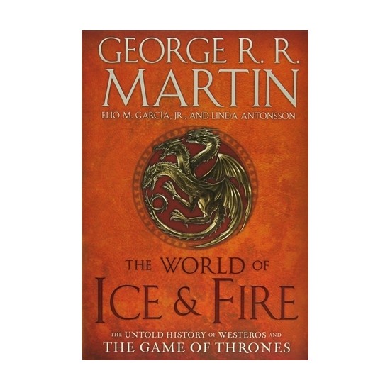 The World of Ice and Fire: The Untold History of Westeros and the Game of Thrones - Linda Antonsson