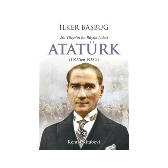 20. Yüzyılın En Büyük Lideri: Atatürk - İlker Başbuğ
