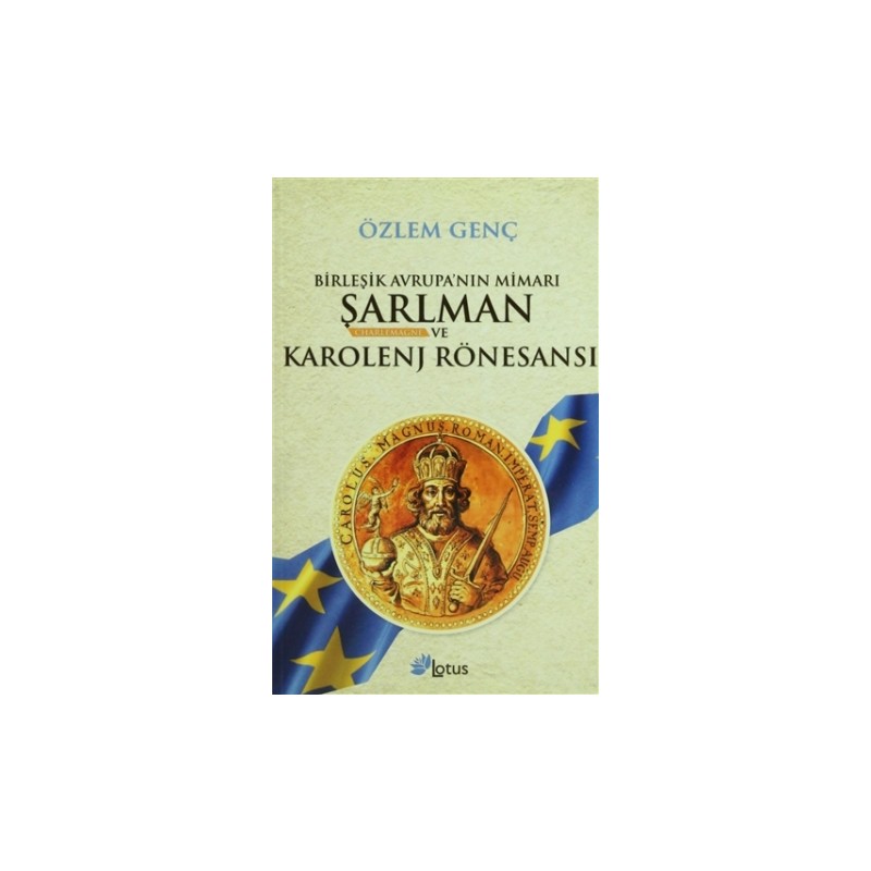 Lotus Yayınları Birleşik Avrupa’nın Mimarı Şarlman Charlemagne ve Karolenj Rönesansı