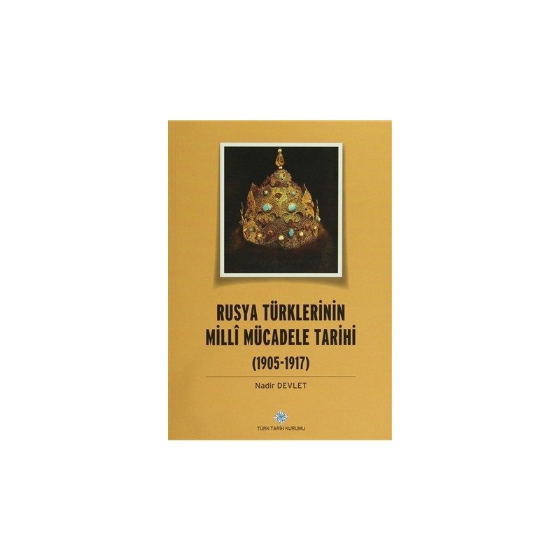 Türk Tarih Kurumu Vakfı Rusya Türklerinin Milli Mücadele Tarihi (1905-1917)
